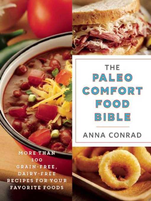 Title details for The Paleo Comfort Food Bible: More Than 100 Grain-Free, Dairy-Free Recipes for Your Favorite Foods by Anna Conrad - Wait list